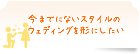 会場が決まら今までにないスタイルのウェディングを形にしたい