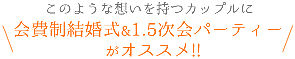 このような想いを持つカップルに会費制結婚式&1.5次会パーティーがオススメ